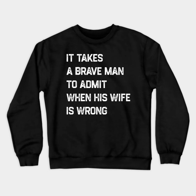 It Takes A Brave Man To Admit When His Wife Is Wrong Crewneck Sweatshirt by kanystiden